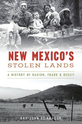 New Mexico's Stolen Lands: A History of Racism, Fraud and Deceit - Aragn, Ray John de