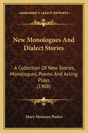 New Monologues and Dialect Stories; A Collection of New Stories, Monologues, Poems and Acting Plays, Published for the First Time