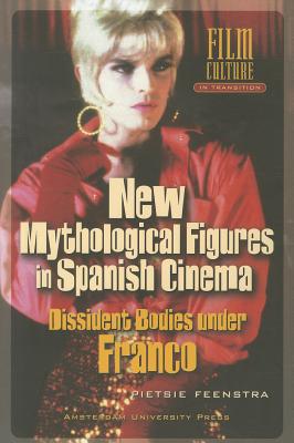 New Mythological Figures in Spanish Cinema: Dissident Bodies under Franco - Feenstra, Pietsie