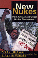 New Nukes: India, Pakistan and Global Disarmament - Bidwai, Praful, and Vanaik, Achin, and Roy, Arundhati (Foreword by)