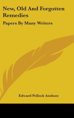 New, Old And Forgotten Remedies: Papers By Many Writers - Anshutz, Edward Pollock (Editor)