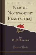 New or Noteworthy Plants, 1923 (Classic Reprint)