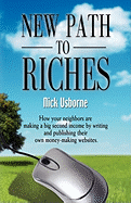 New Path to Riches: How Your Neighbors Are Making a Big Second Income by Writing and Publishing Their Own Money-Making Websites