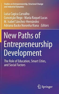 New Paths of Entrepreneurship Development: The Role of Education, Smart Cities, and Social Factors - Cagica Carvalho, Lusa (Editor), and Rego, Conceio (Editor), and Lucas, Maria Raquel (Editor)