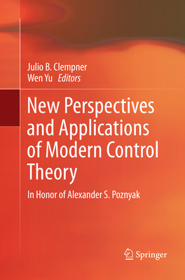 New Perspectives and Applications of Modern Control Theory: In Honor of Alexander S. Poznyak - Clempner, Julio B. (Editor), and Yu, Wen (Editor)