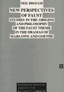 New Perspectives of Faust: Studies in the Origins and Philosophy of the Faust Theme in the Dramas of Marlowe and Goethe
