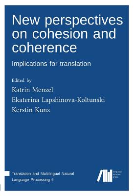 New perspectives on cohesion and coherence - Menzel, Katrin (Editor), and Lapshinova-Koltunski, Ekaterina (Editor), and Kunz, Kerstin (Editor)