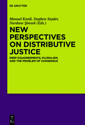 New Perspectives on Distributive Justice: Deep Disagreements, Pluralism, and the Problem of Consensus - Knoll, Manuel (Editor), and Snyder, Stephen (Editor), and  imsek, Nurdane (Editor)