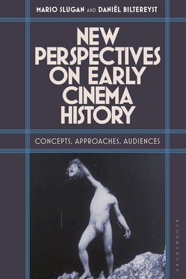 New Perspectives on Early Cinema History: Concepts, Approaches, Audiences - Slugan, Mario (Editor), and Biltereyst, Danil (Editor)