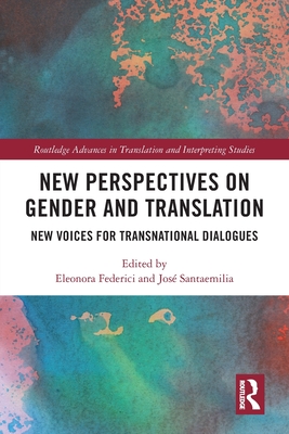 New Perspectives on Gender and Translation: New Voices for Transnational Dialogues - Federici, Eleonora (Editor), and Santaemilia, Jos (Editor)