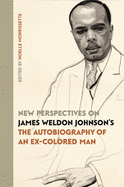 New Perspectives on James Weldon Johnson's the Autobiography of an Ex-Colored Man