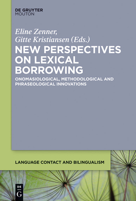 New Perspectives on Lexical Borrowing: Onomasiological, Methodological and Phraseological Innovations - Zenner, Eline (Editor), and Kristiansen, Gitte (Editor)