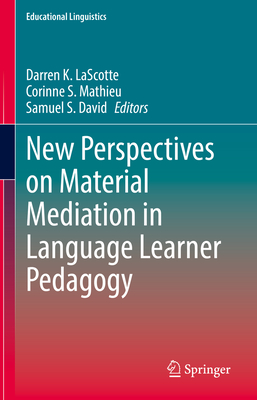 New Perspectives on Material Mediation in Language Learner Pedagogy - LaScotte, Darren K. (Editor), and Mathieu, Corinne S. (Editor), and David, Samuel S. (Editor)