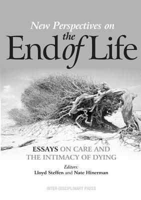 New Perspectives on the End of Life: Essays on Care and the Intimacy of Dying - Steffen, Lloyd (Editor), and Hinerman, Nate (Editor)