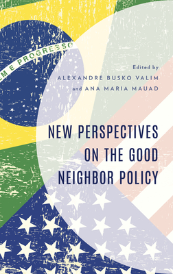 New Perspectives on the Good Neighbor Policy - Valim, Alexandre Busko (Contributions by), and Mauad, Ana Maria (Contributions by), and Arajo, Vincius Marcondes...