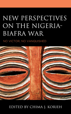New Perspectives on the Nigeria-Biafra War: No Victor, No Vanquished - Korieh, Chima J (Contributions by), and Bartrop, Paul R (Contributions by), and Das, Anwesha (Contributions by)