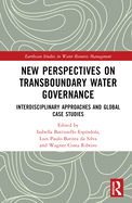 New Perspectives on Transboundary Water Governance: Interdisciplinary Approaches and Global Case Studies