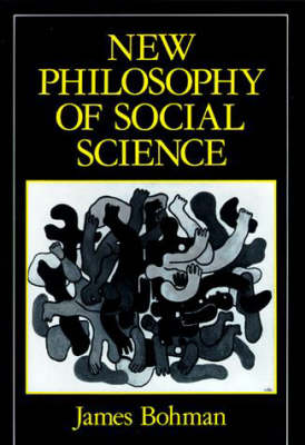 New Philosophy of Social Science: Problems of Indeterminacy - Bohman, James
