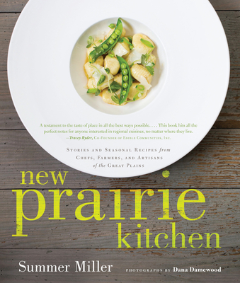 New Prairie Kitchen: Stories and Seasonal Recipes from Chefs, Farmers, and Artisans of the Great Plains - Miller, Summer, and Damewood, Dana (Photographer)