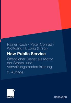 New Public Service: Offentlicher Dienst ALS Motor Der Staats- Und Verwaltungsmodernisierung - Koch, Rainer (Editor), and Conrad, Peter (Editor), and Lorig, Wolfgang H (Editor)