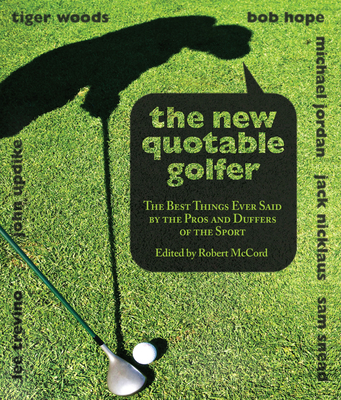 New Quotable Golfer: The Best Things Ever Said by the Pros and Duffers of the Sport - McCord, Robert (Editor)