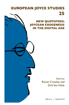 New Quotatoes: Joycean Exogenesis in the Digital Age - Crowley, Ronan, and Van Hulle, Dirk