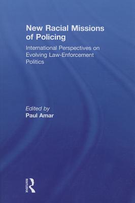 New Racial Missions of Policing: International Perspectives on Evolving Law-Enforcement Politics - Amar, Paul (Editor)