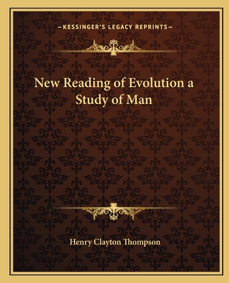 New Reading of Evolution a Study of Man - Thompson, Henry Clayton