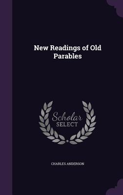 New Readings of Old Parables - Anderson, Charles