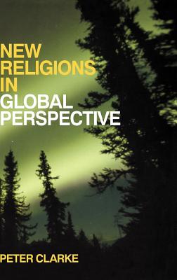 New Religions in Global Perspective: Religious Change in the Modern World - Clarke, Peter B