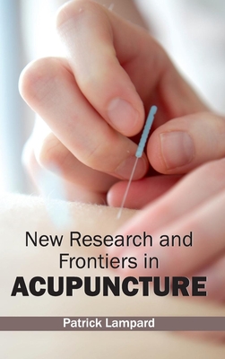 New Research and Frontiers in Acupuncture - Lampard, Patrick (Editor)