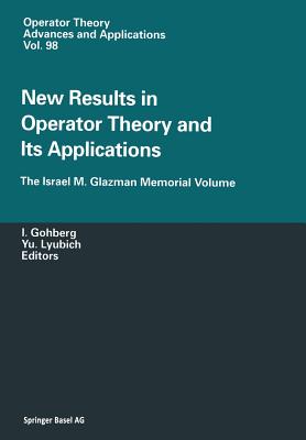 New Results in Operator Theory and Its Applications: The Israel M. Glazman Memorial Volume - Gohberg, Israel (Editor), and Lyubich, Yuri I (Editor)
