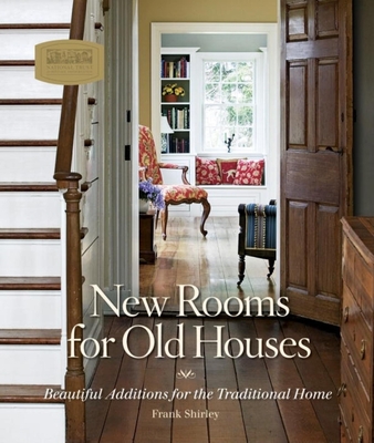 New Rooms for Old Houses: Beautiful Additions for the Traditional Home - Shirley, Frank