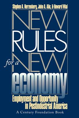 New Rules for a New Economy: Employment and Opportunity in Post-Industrial America - Herzenberg, Stephen a, and Alic, John A, and Wial, Howard