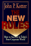 New Rules: How to Succeed in Today's Post-Corporate World - Kotter, John P, and Kotter