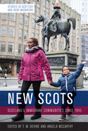 New Scots: Scotland'S Immigrant Communities Since 1945