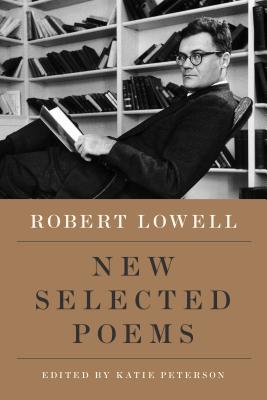 New Selected Poems - Lowell, Robert, and Peterson, Katie (Editor)