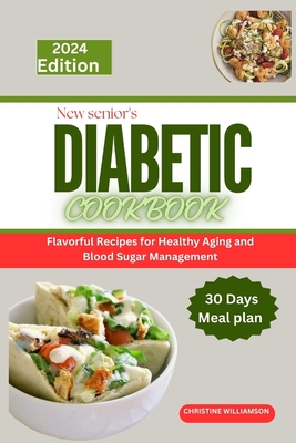 New Senior's Diabetic Cookbook: Flavorful Recipes for Healthy Aging and Blood Sugar Management - Williamson, Christine