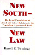 New South, New Law: The Legal Foundations of Credit and Labor Relations in the Postbellum Agricultural South - Woodman, Harold D