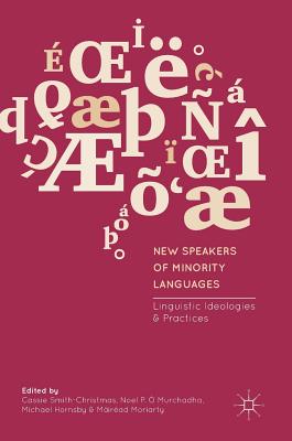 New Speakers of Minority Languages: Linguistic Ideologies and Practices - Smith-Christmas, Cassie (Editor), and  Murchadha, Noel P (Editor), and Hornsby, Michael (Editor)
