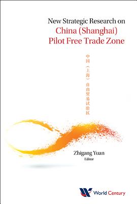 New Strategic Research on China (Shanghai) Pilot Free Trade - Zhi-Gang Yuan