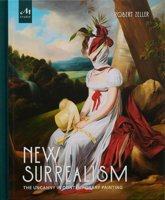 New Surrealism: The Uncanny in Contemporary Painting - Zeller, Robert