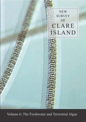 New Survey of Clare Island: V. 6: Freshwater and Terrestrial Algae: Volume 6: The Freshwater and Terrestrial Algaevolume 6 - Guiry, M D (Editor), and John, D M (Editor), and Rindi, Fabio (Editor)