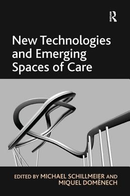 New Technologies and Emerging Spaces of Care - Domnech, Miquel, and Schillmeier, Michael (Editor)