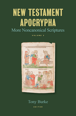 New Testament Apocrypha, Vol. 3: More Noncanonical Scriptures - Burke, Tony (Editor)