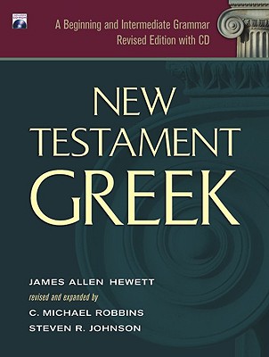 New Testament Greek: A Beginning and Intermediate Grammar - Hewett, James Allen, and Robbins, C Michael (Revised by), and Johnson, Steven R (Revised by)