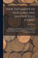 New Testament of Our Lord and Saviour Jesus Christ: Translated Out of the Original Greek and With the Former Translations Diligently Compared and Revised by His Majesty's Special Command. Appointed to Be Read in Churches. Printed in an Easy Reporting Styl