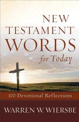 New Testament Words for Today: 100 Devotional Reflections - Wiersbe, Warren W, Dr.