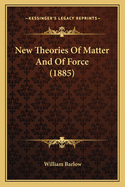 New Theories of Matter and of Force (1885)
