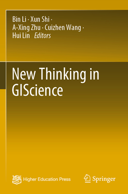 New Thinking in GIScience - Li, Bin (Editor), and Shi, Xun (Editor), and Zhu, A-Xing (Editor)